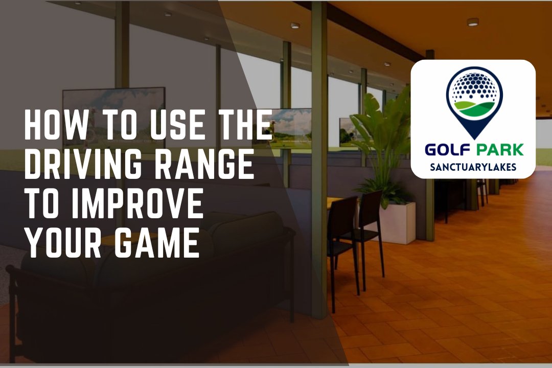 How To Use The Driving Range To Improve Your Game - GolfPark@SanctuaryLakes